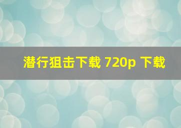 潜行狙击下载 720p 下载